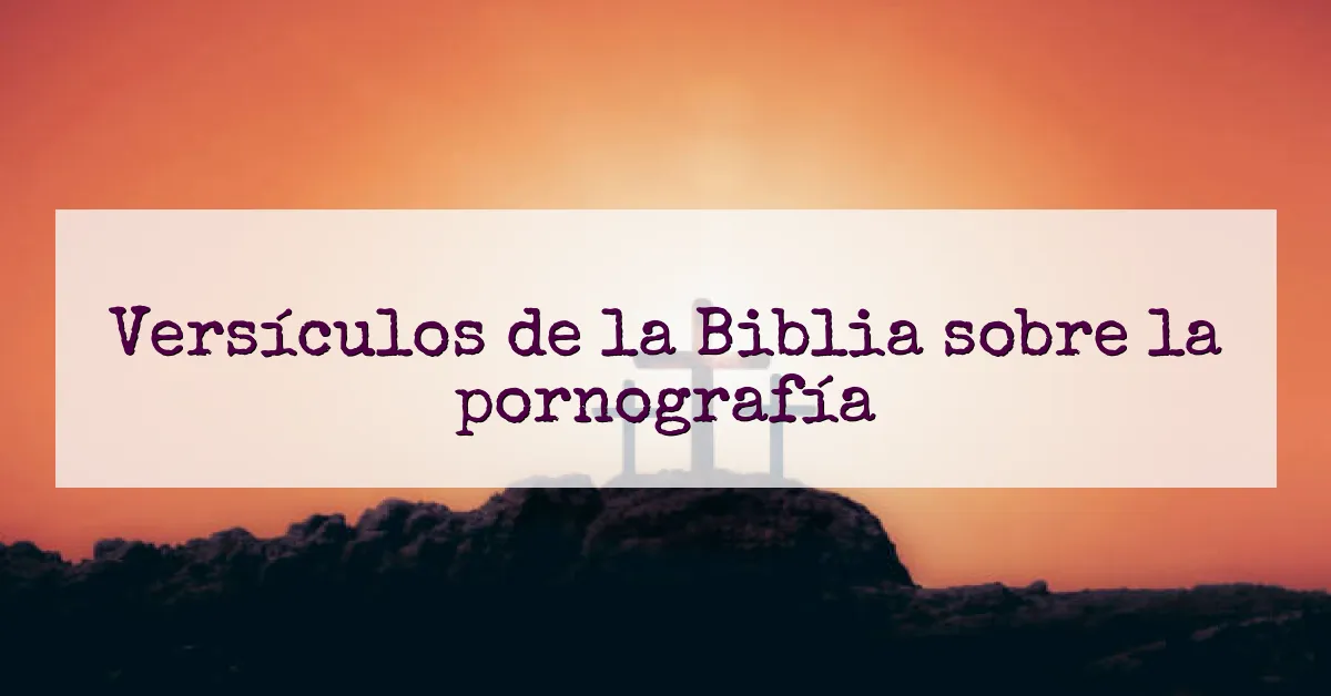 Versículos de la Biblia sobre la pornografía