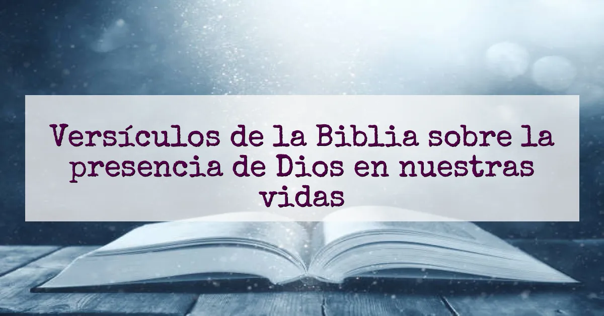 Versículos de la Biblia sobre la presencia de Dios en nuestras vidas