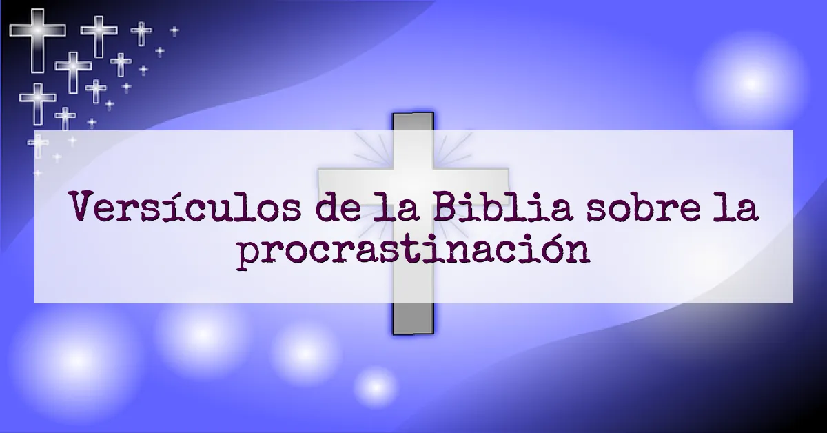 Versículos de la Biblia sobre la procrastinación