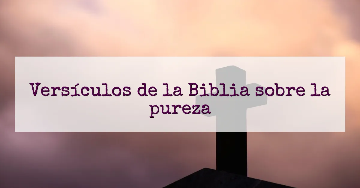 Versículos de la Biblia sobre la pureza