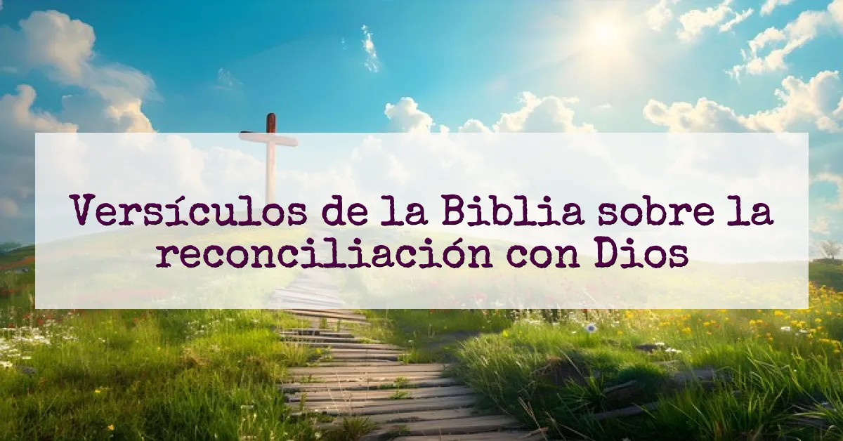 Versículos de la Biblia sobre la reconciliación con Dios