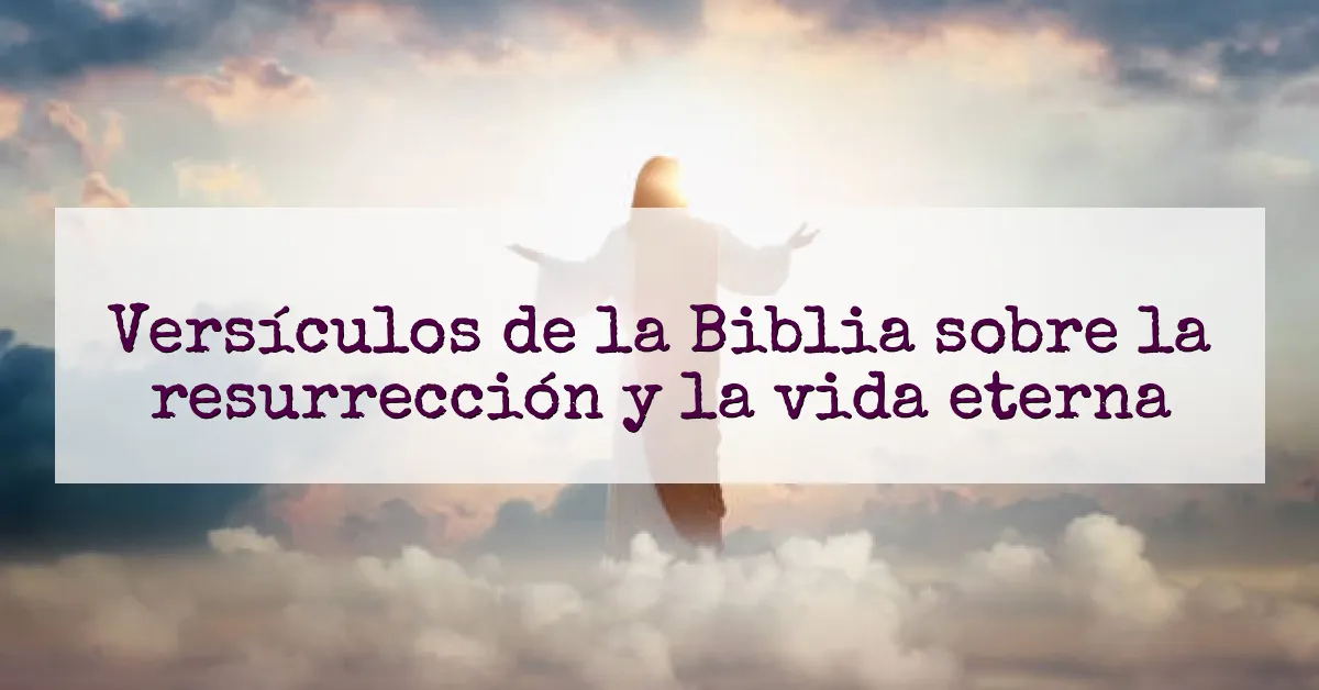 Versículos de la Biblia sobre la resurrección y la vida eterna