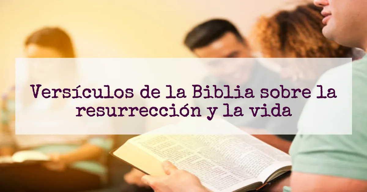 Versículos de la Biblia sobre la resurrección y la vida