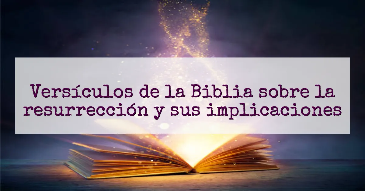 Versículos de la Biblia sobre la resurrección y sus implicaciones