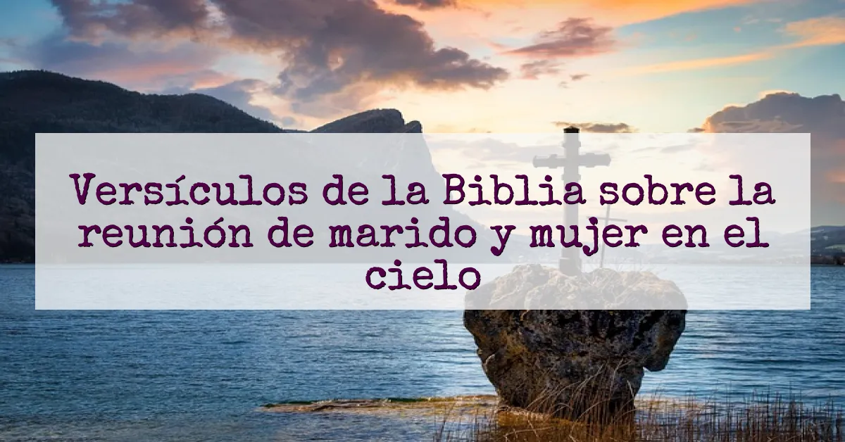 Versículos de la Biblia sobre la reunión de marido y mujer en el cielo