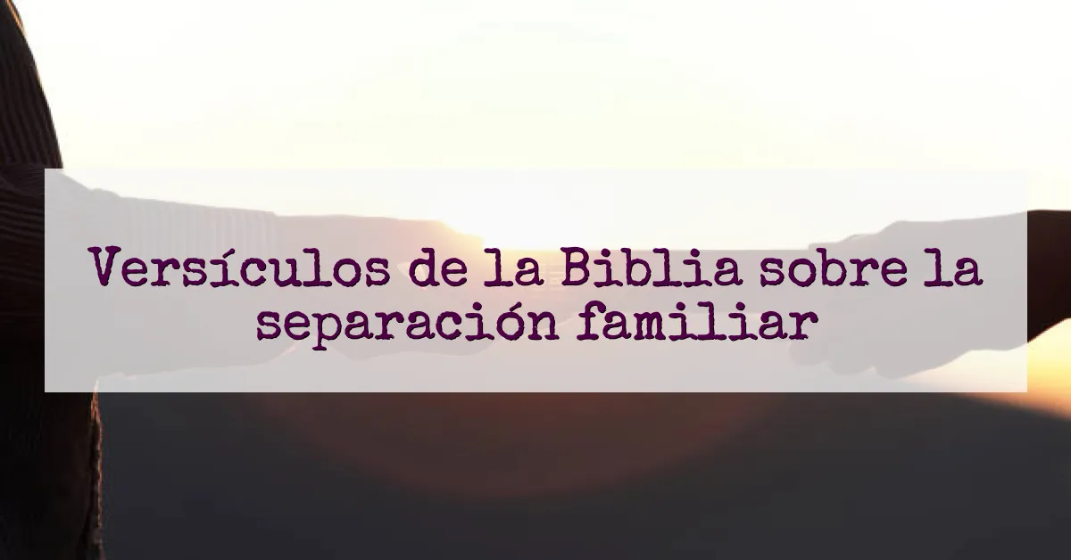 Versículos de la Biblia sobre la separación familiar