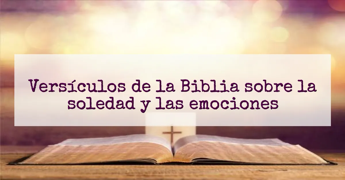 Versículos de la Biblia sobre la soledad y las emociones