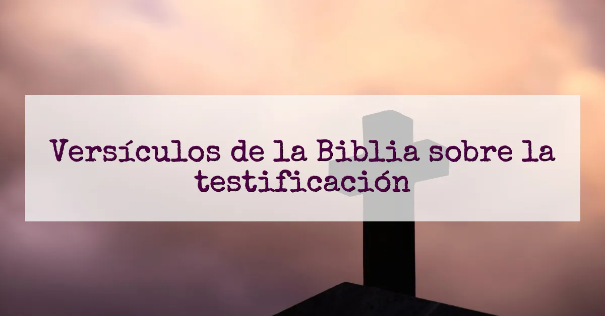 Versículos de la Biblia sobre la testificación