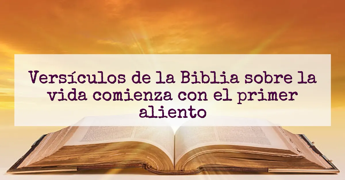 Versículos de la Biblia sobre la vida comienza con el primer aliento