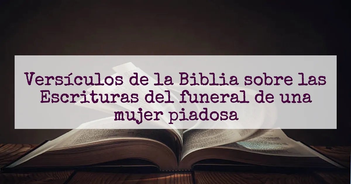Versículos de la Biblia sobre las Escrituras del funeral de una mujer piadosa
