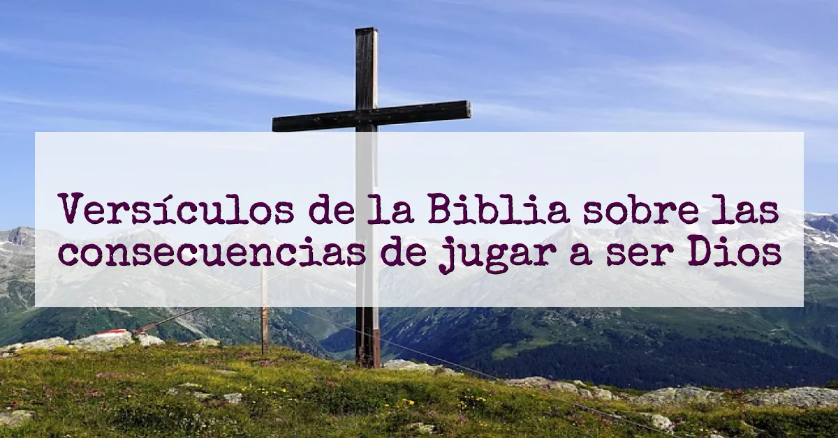 Versículos de la Biblia sobre las consecuencias de jugar a ser Dios