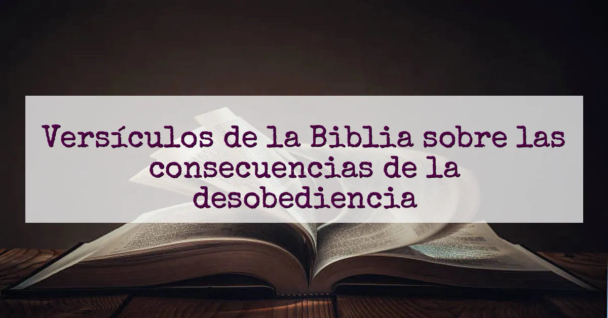 Versículos de la Biblia sobre las consecuencias de la desobediencia