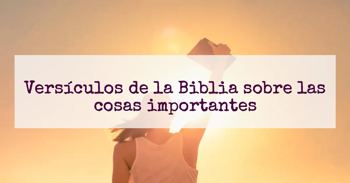 Versículos de la Biblia sobre las cosas importantes