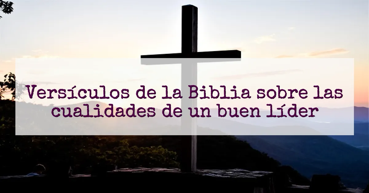 Versículos de la Biblia sobre las cualidades de un buen líder