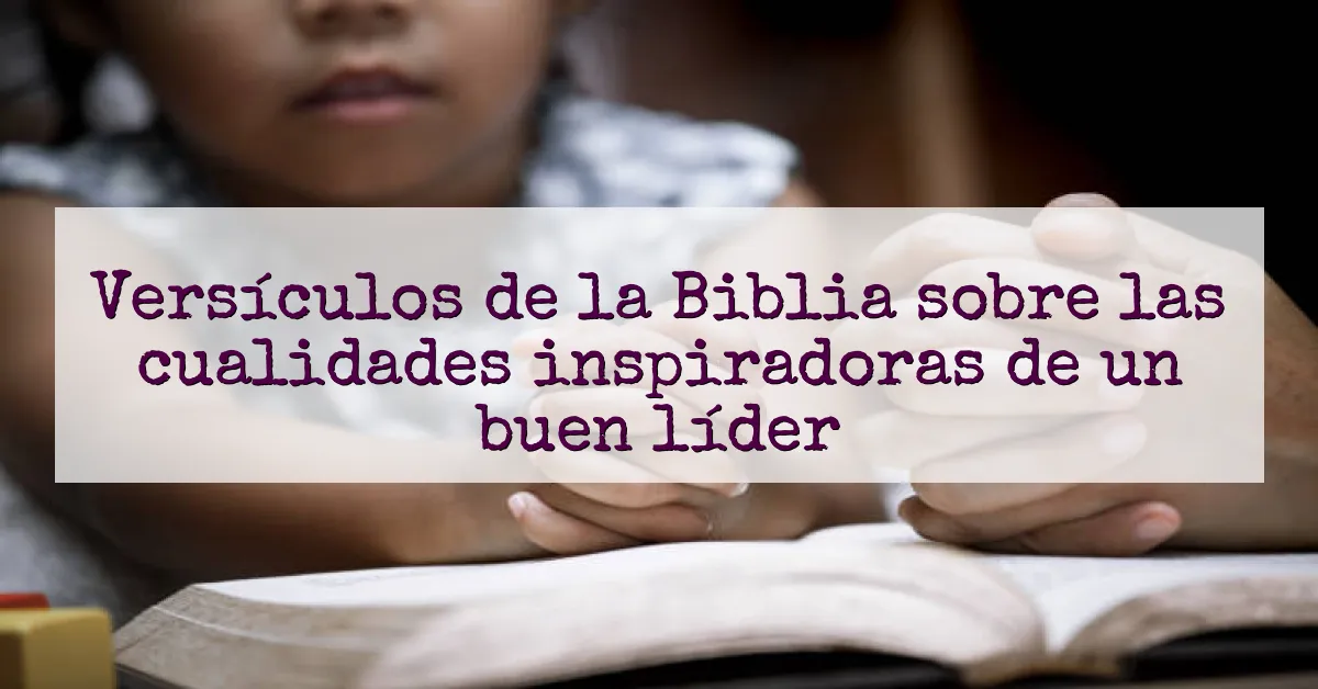 Versículos de la Biblia sobre las cualidades inspiradoras de un buen líder