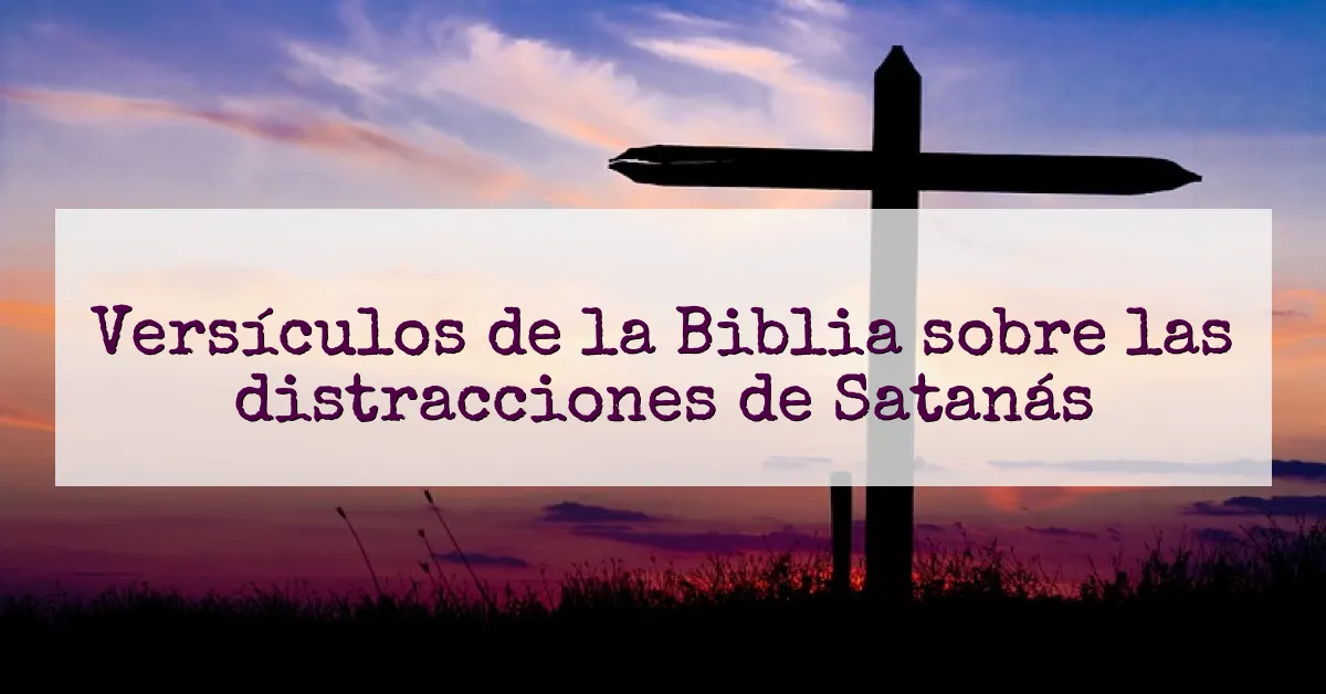 Versículos de la Biblia sobre las distracciones de Satanás