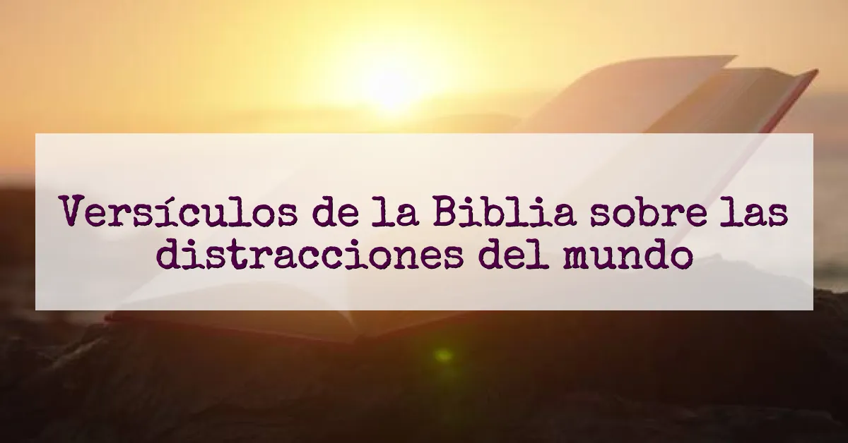 Versículos de la Biblia sobre las distracciones del mundo