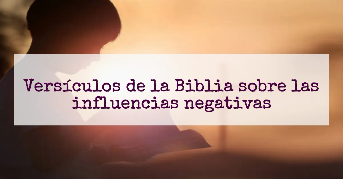 Versículos de la Biblia sobre las influencias negativas