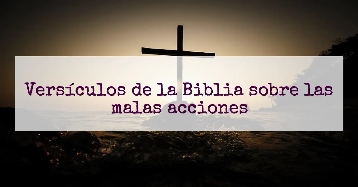 Versículos de la Biblia sobre las malas acciones