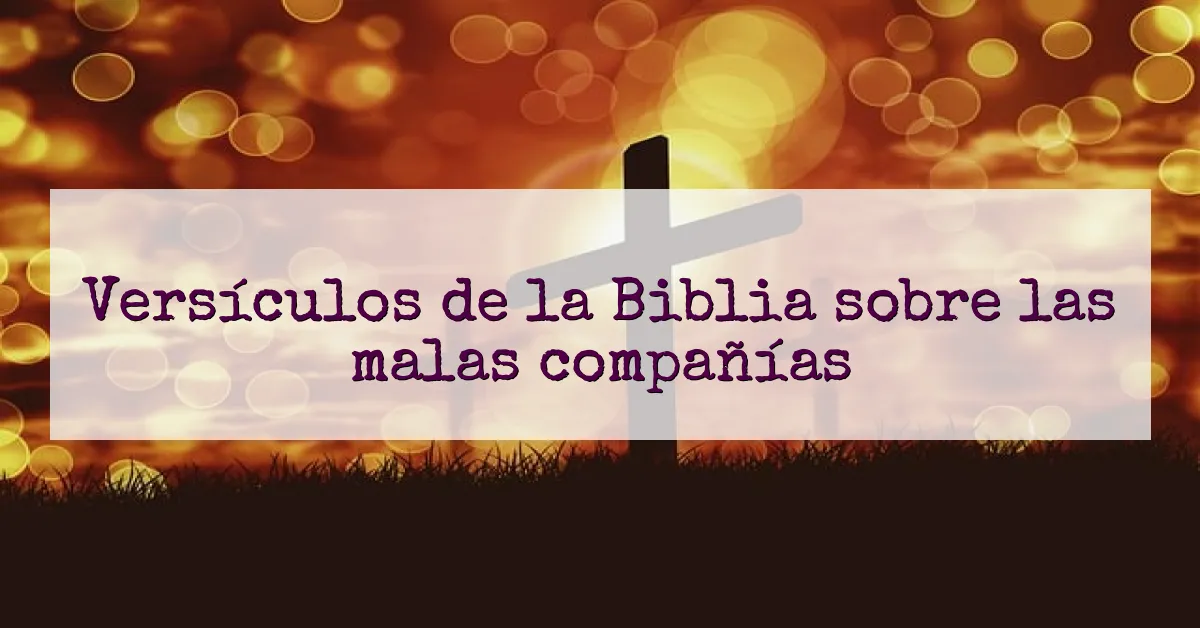 Versículos de la Biblia sobre las malas compañías