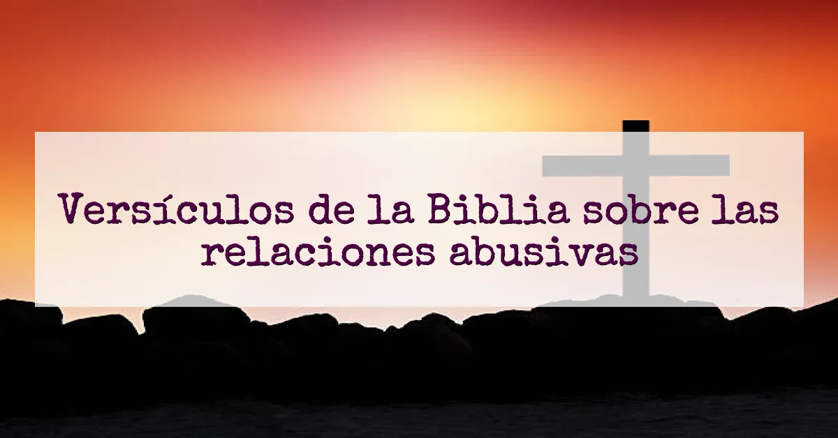 Versículos de la Biblia sobre las relaciones abusivas