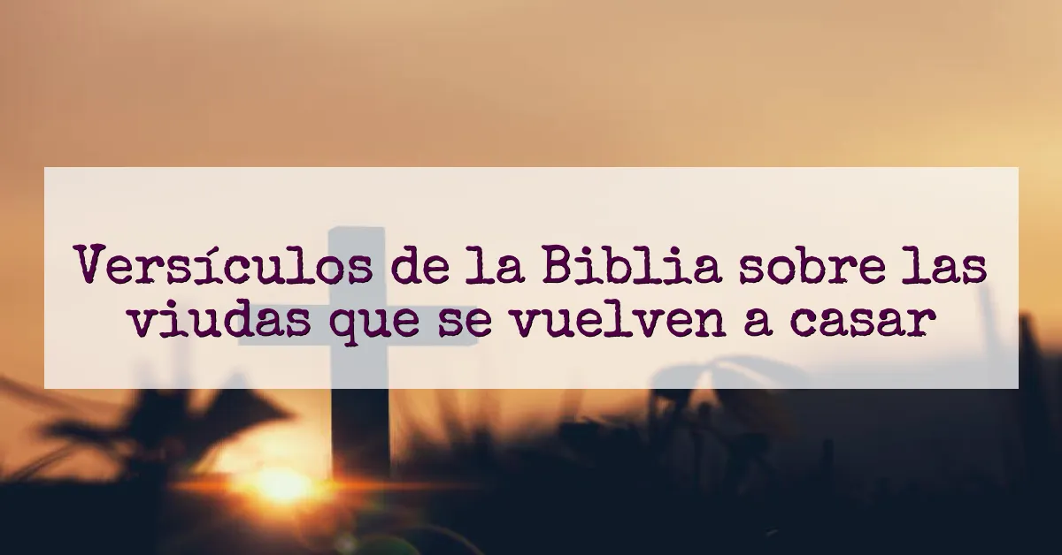 Versículos de la Biblia sobre las viudas que se vuelven a casar