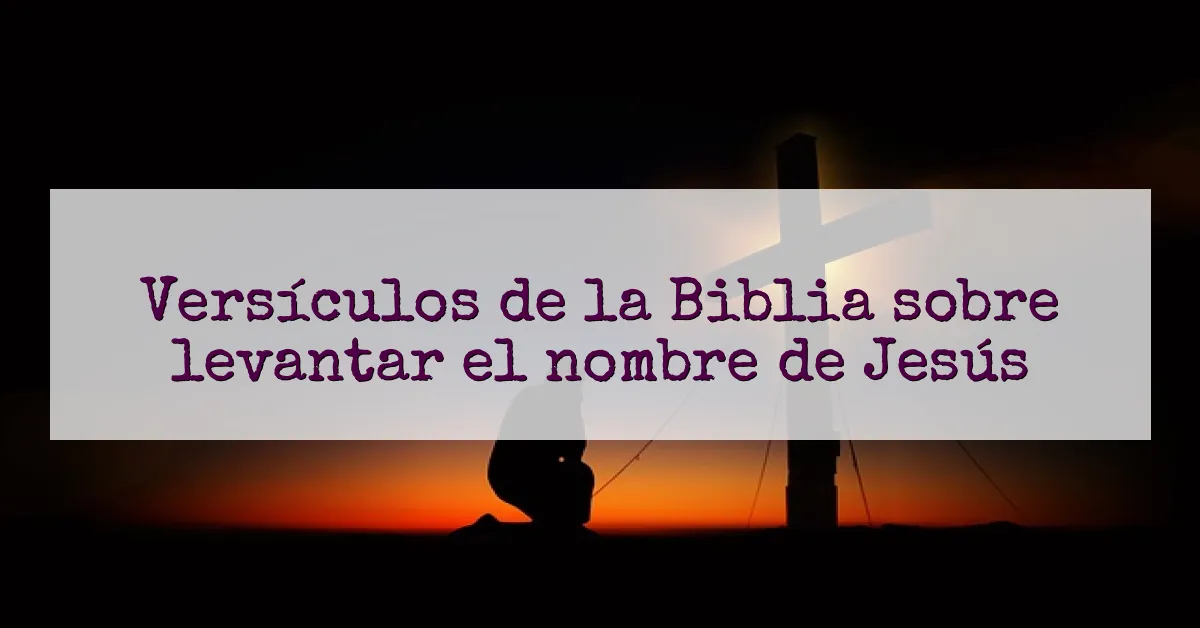 Versículos de la Biblia sobre levantar el nombre de Jesús