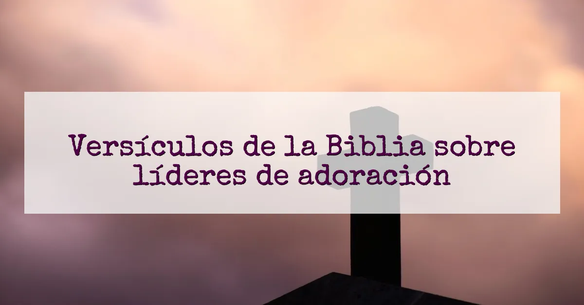 Versículos de la Biblia sobre líderes de adoración