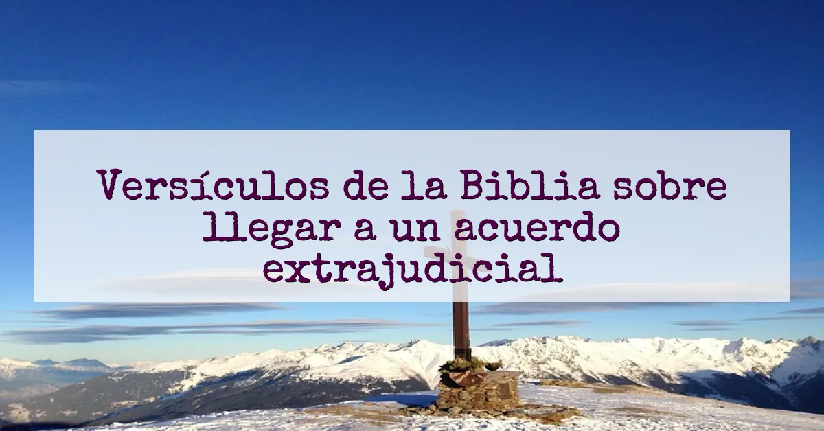 Versículos de la Biblia sobre llegar a un acuerdo extrajudicial