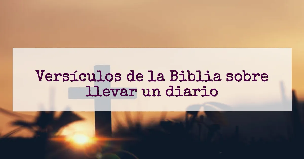 Versículos de la Biblia sobre llevar un diario