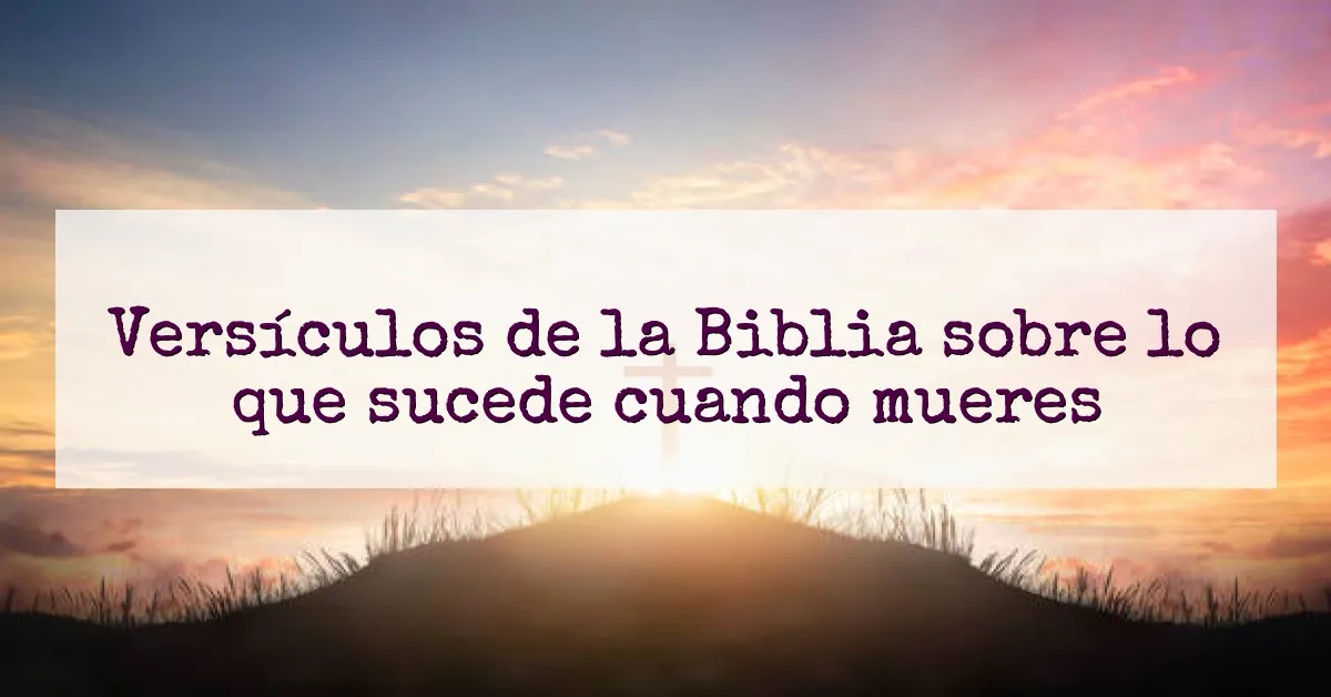 Versículos de la Biblia sobre lo que sucede cuando mueres