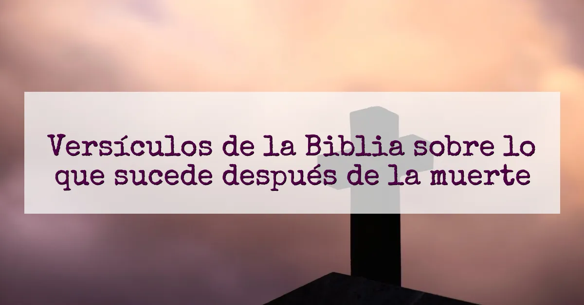 Versículos de la Biblia sobre lo que sucede después de la muerte