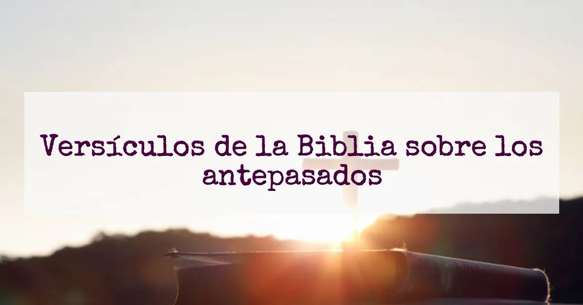 Versículos de la Biblia sobre los antepasados