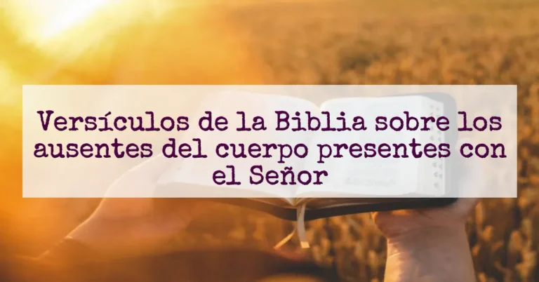 Versículos de la Biblia sobre los ausentes del cuerpo presentes con el Señor