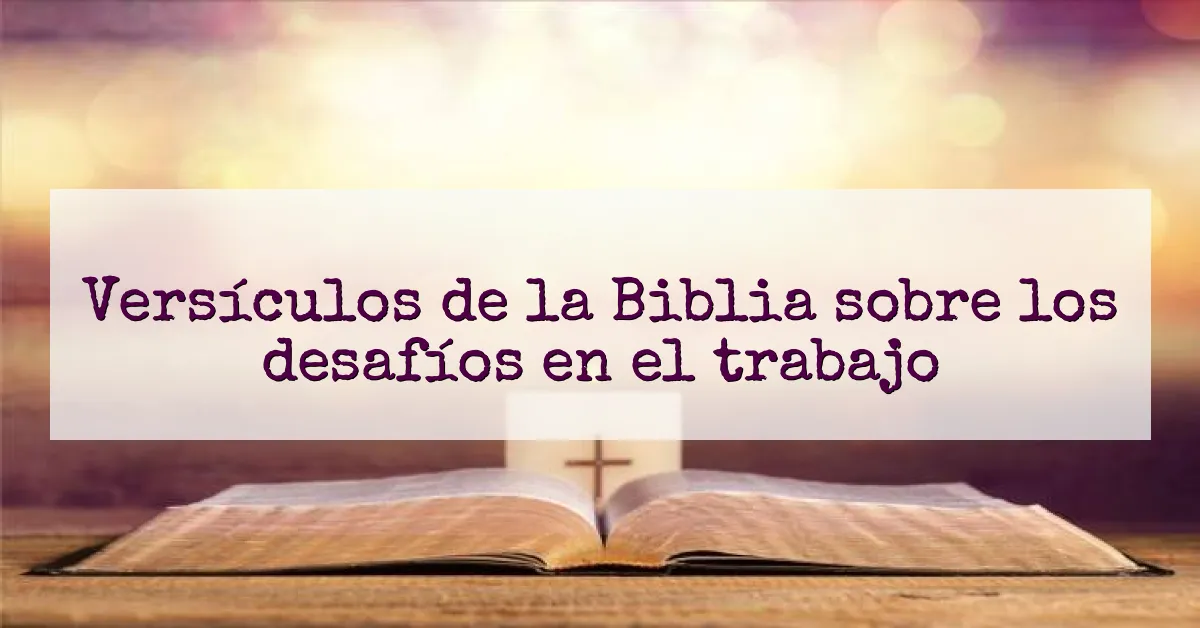 Versículos de la Biblia sobre los desafíos en el trabajo