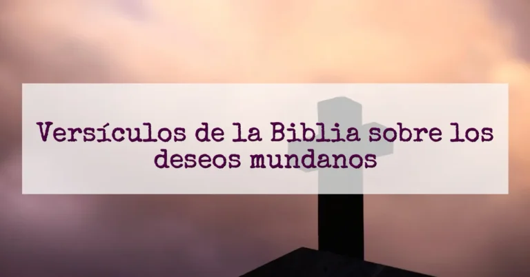 Versículos de la Biblia sobre los deseos mundanos