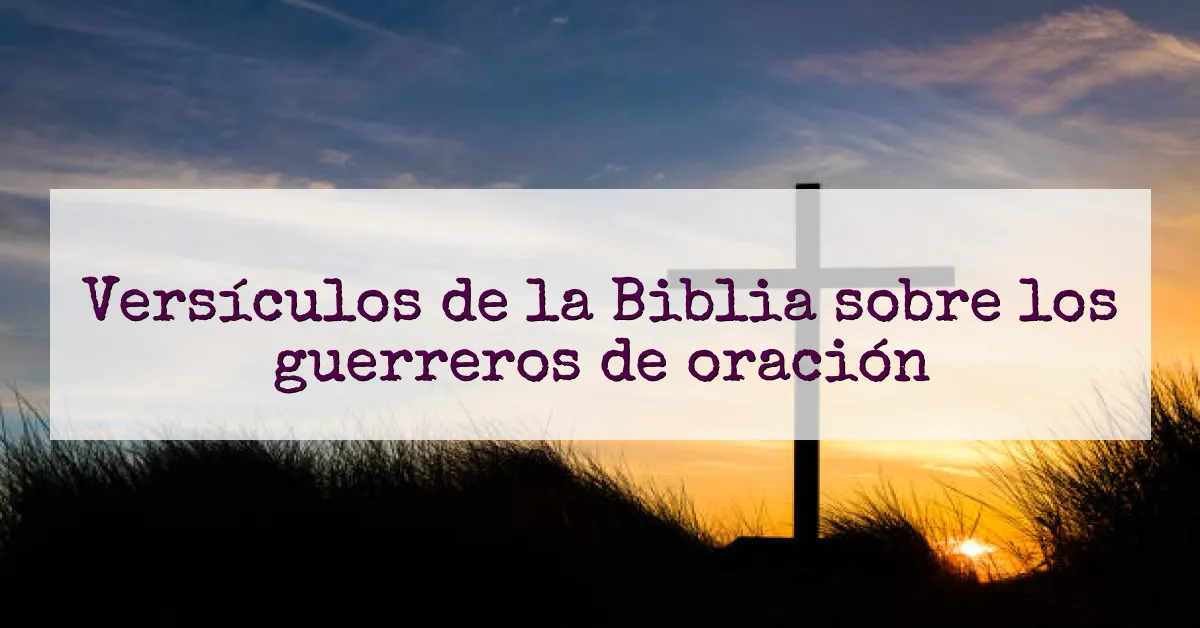 Versículos de la Biblia sobre los guerreros de oración