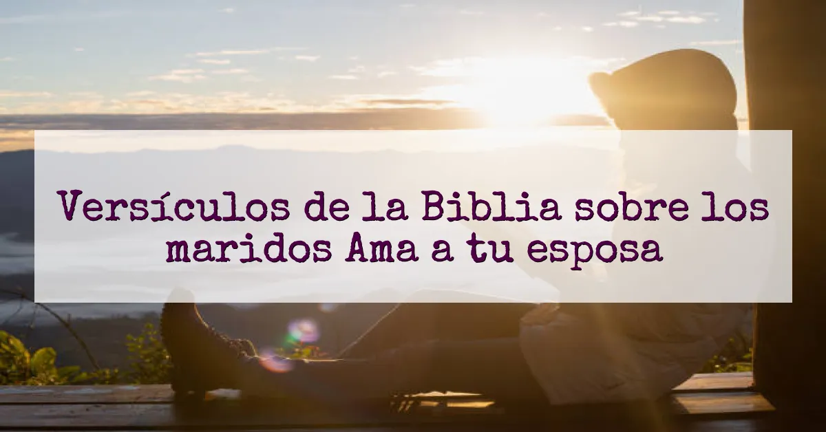 Versículos de la Biblia sobre los maridos Ama a tu esposa