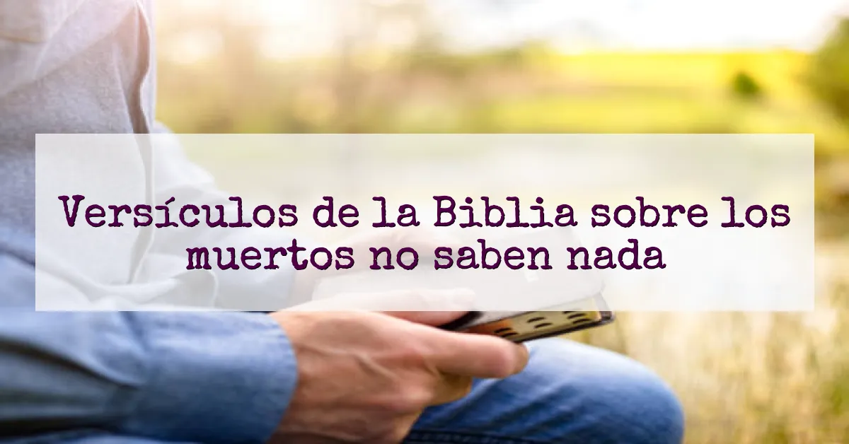 Versículos de la Biblia sobre los muertos no saben nada