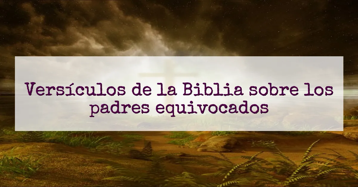Versículos de la Biblia sobre los padres equivocados