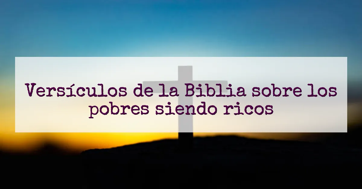 Versículos de la Biblia sobre los pobres siendo ricos