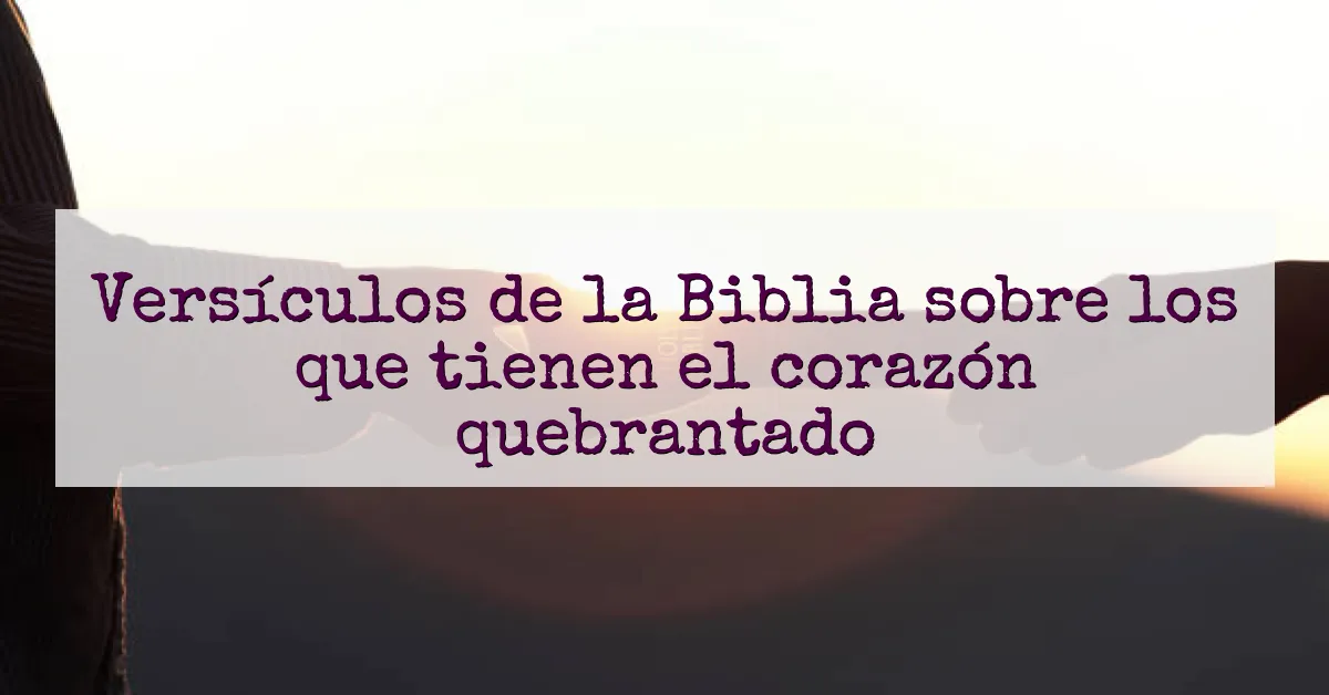Versículos de la Biblia sobre los que tienen el corazón quebrantado