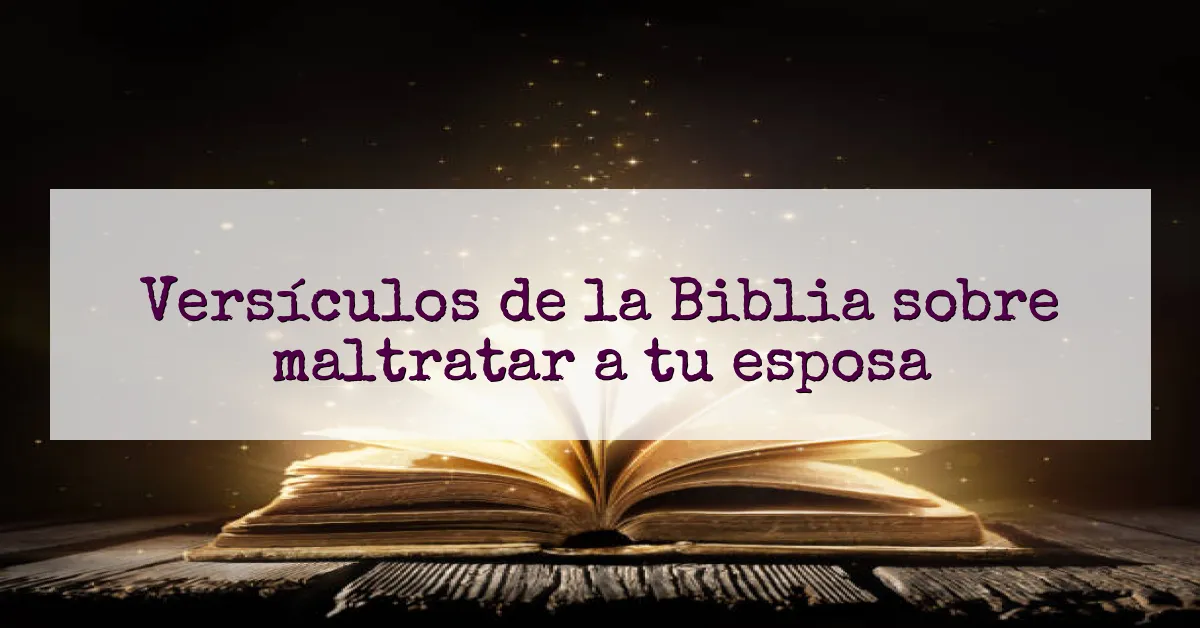 Versículos de la Biblia sobre maltratar a tu esposa