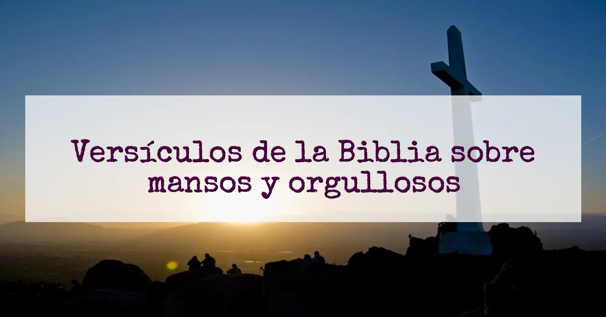 Versículos de la Biblia sobre mansos y orgullosos