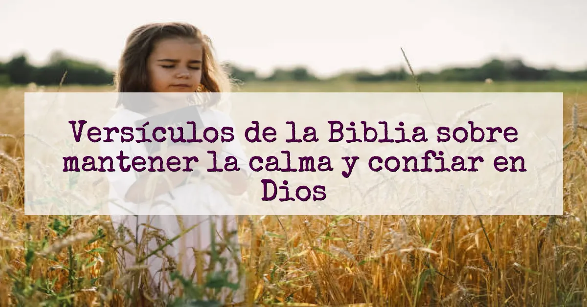 Versículos de la Biblia sobre mantener la calma y confiar en Dios
