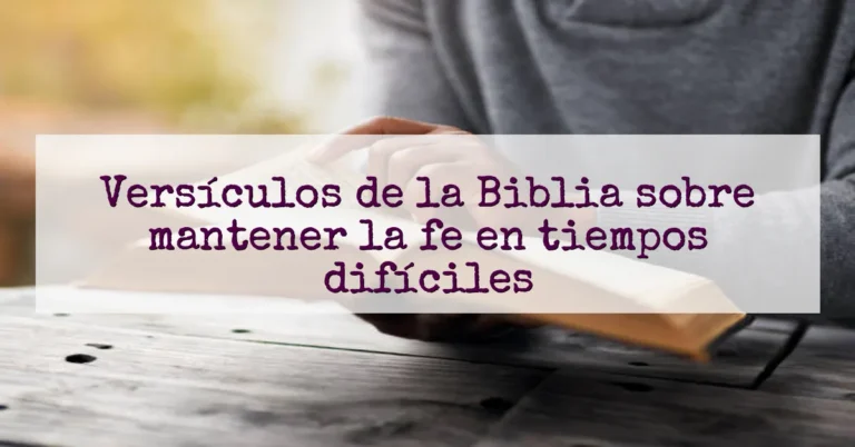 Versículos de la Biblia sobre mantener la fe en tiempos difíciles