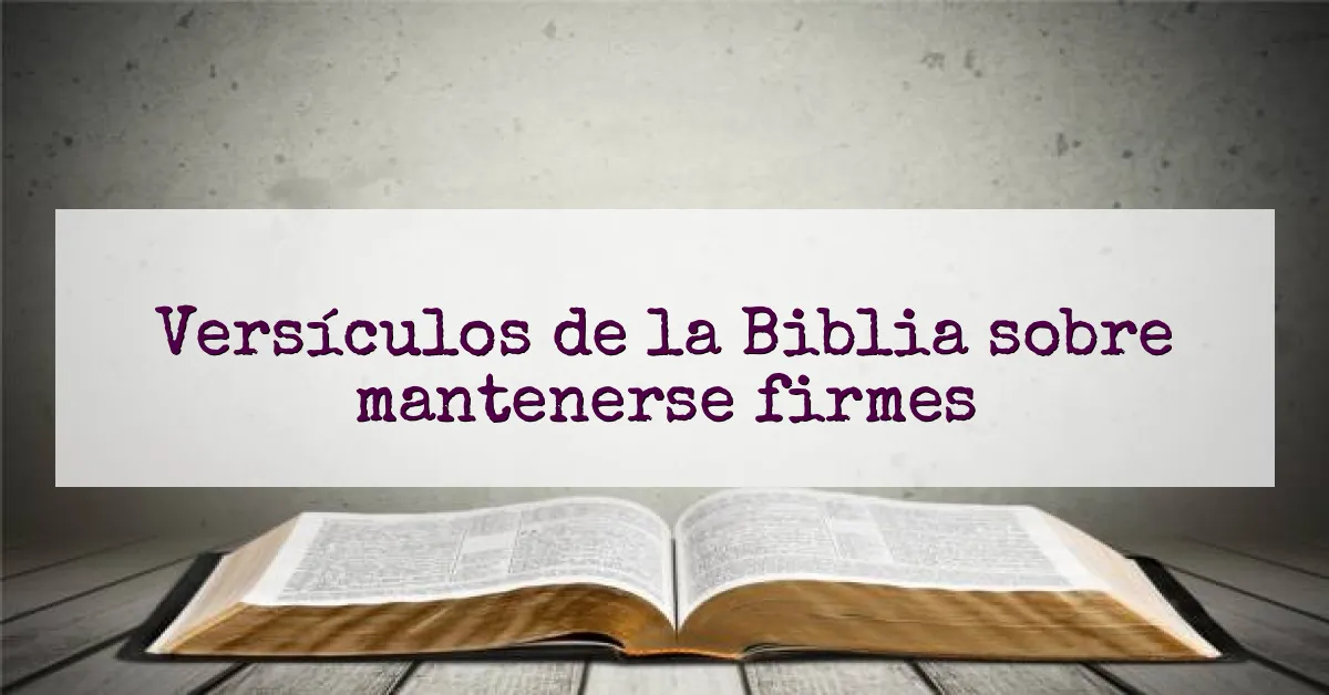 Versículos de la Biblia sobre mantenerse firmes