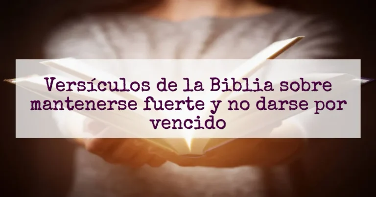 Versículos de la Biblia sobre mantenerse fuerte y no darse por vencido