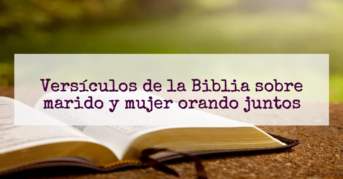 Versículos de la Biblia sobre marido y mujer orando juntos