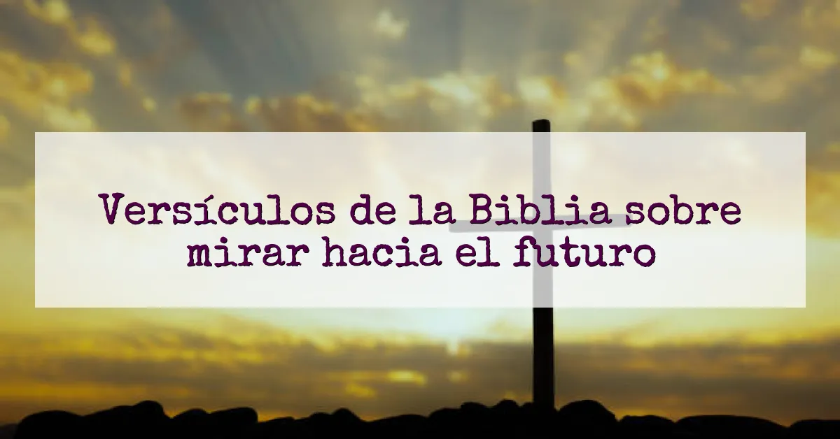 Versículos de la Biblia sobre mirar hacia el futuro